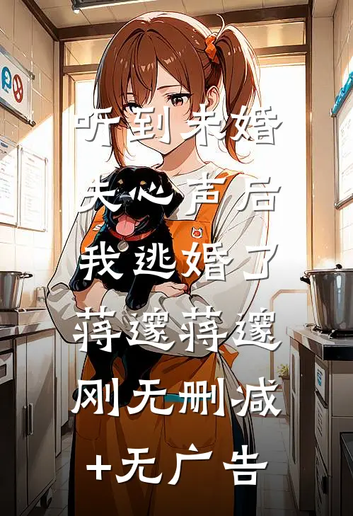 听到未婚夫心声后，我逃婚了蒋邃蒋邃刚无删减+无广告
