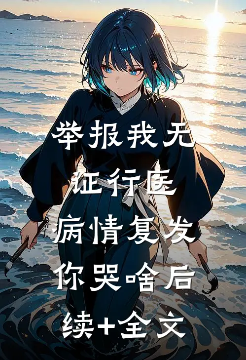 举报我无证行医，病情复发你哭啥后续+全文