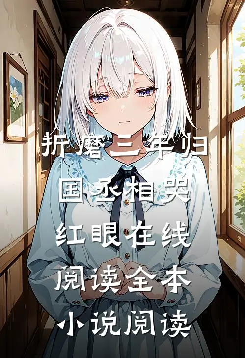 折磨三年归国丞相哭红眼在线阅读全本小说阅读