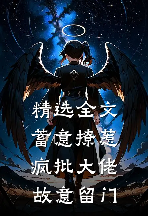 精选全文蓄意撩惹：疯批大佬故意留门