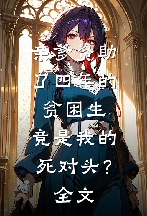 亲爹资助了四年的贫困生，竟是我的死对头？全文