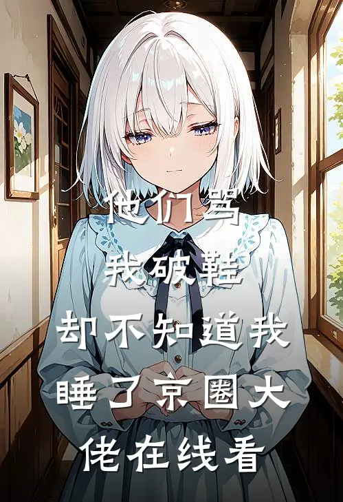 他们骂我破鞋，却不知道我睡了京圈大佬在线看