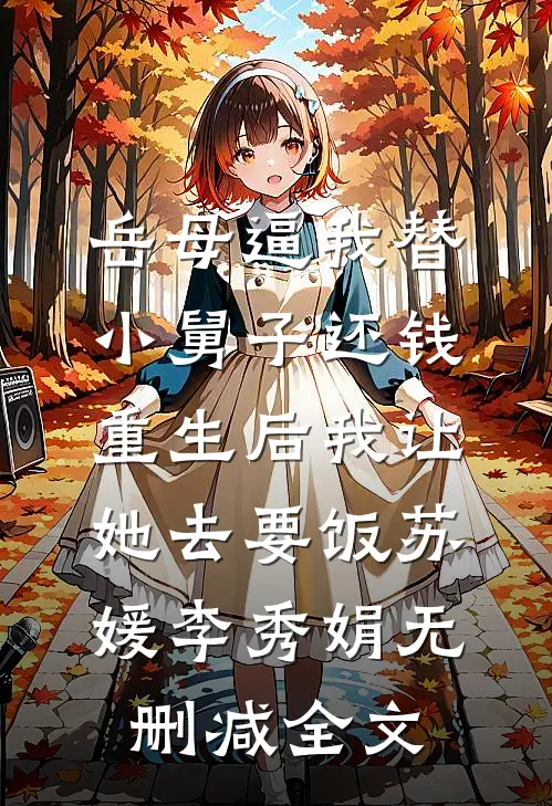 岳母逼我替小舅子还钱，重生后我让她去要饭苏媛李秀娟无删减全文