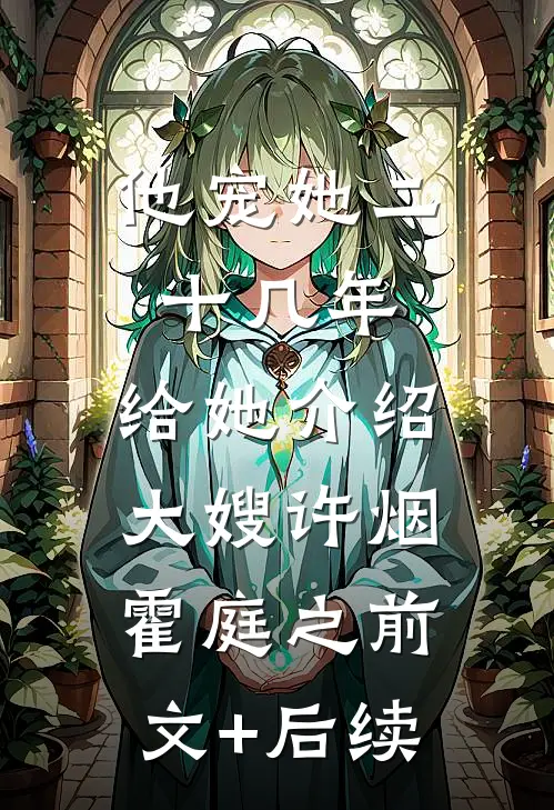 他宠她二十几年，给她介绍大嫂许烟霍庭之前文+后续