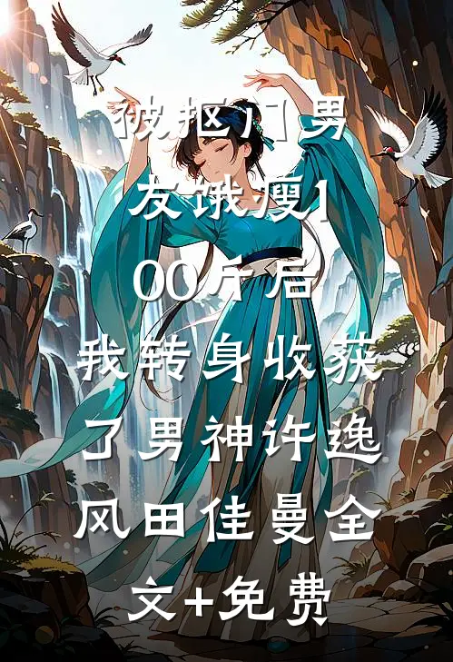 被抠门男友饿瘦100斤后，我转身收获了男神许逸风田佳曼全文+免费