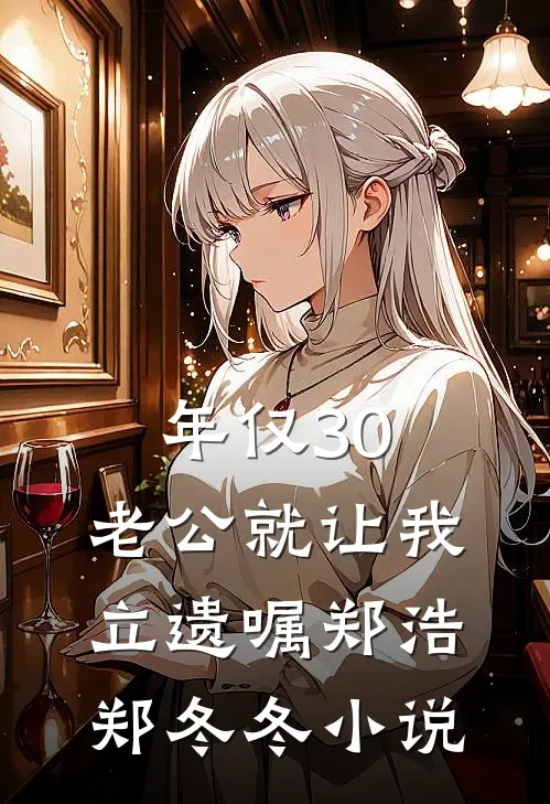 年仅30，老公就让我立遗嘱郑浩郑冬冬小说