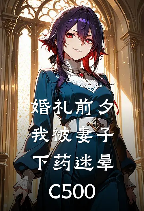 婚礼前夕，我被妻子下药迷晕C500