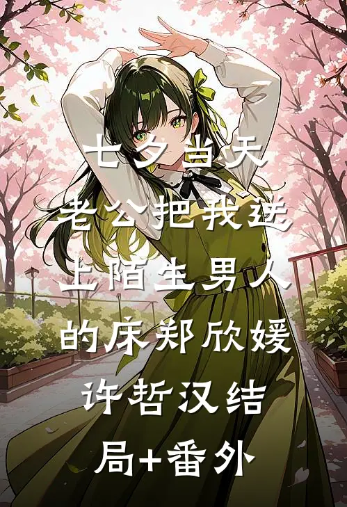 七夕当天，老公把我送上陌生男人的床郑欣媛许哲汉结局+番外