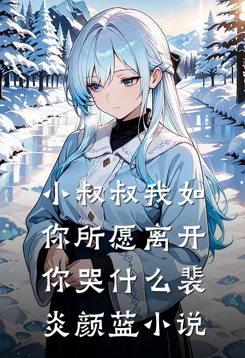 小叔叔我如你所愿离开你哭什么裴炎颜蓝小说