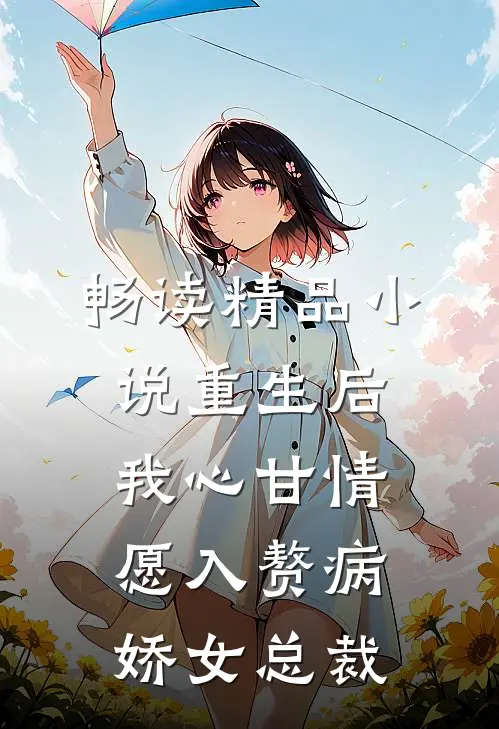 畅读精品小说重生后，我心甘情愿入赘病娇女总裁