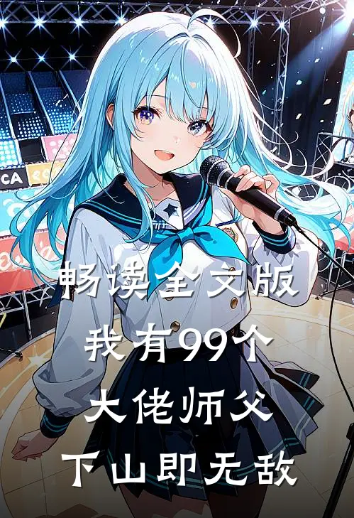 畅读全文版我有99个大佬师父，下山即无敌