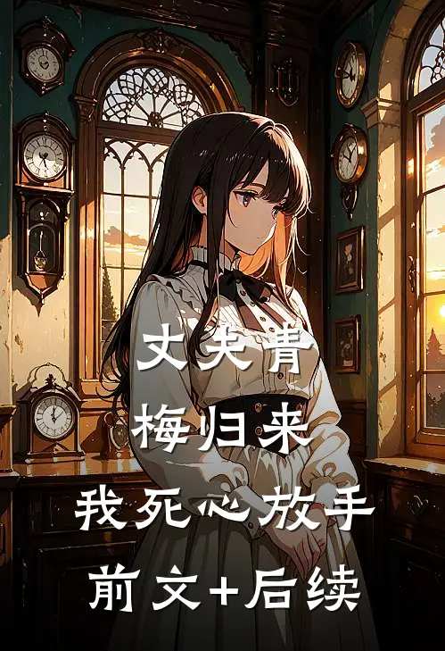 丈夫青梅归来，我死心放手前文+后续