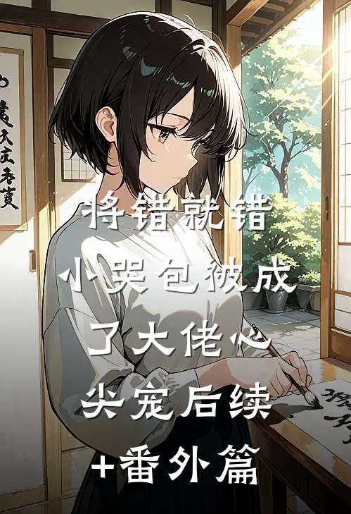 将错就错：小哭包被成了大佬心尖宠后续+番外篇