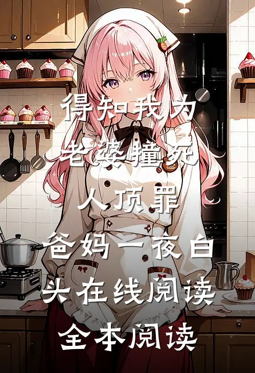 得知我为老婆撞死人顶罪，爸妈一夜白头在线阅读全本阅读