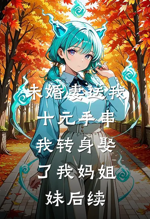 未婚妻送我十元手串，我转身娶了我妈姐妹后续