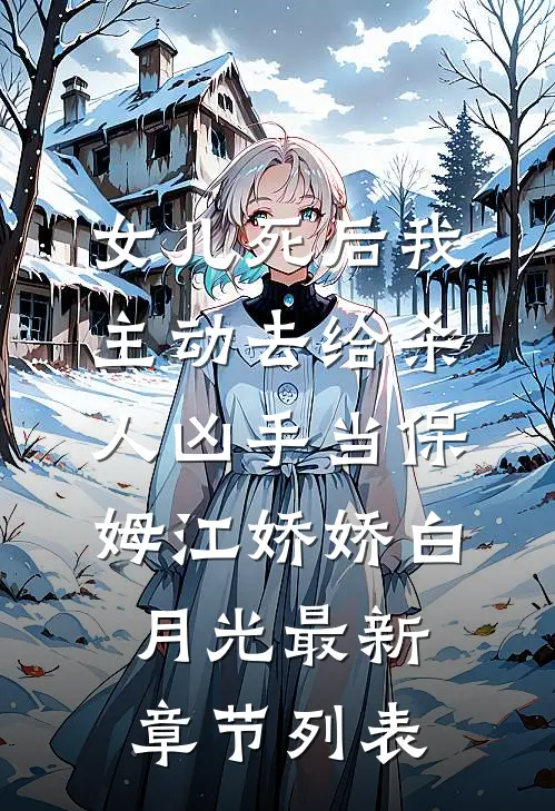 女儿死后我主动去给杀人凶手当保姆江娇娇白月光最新章节列表