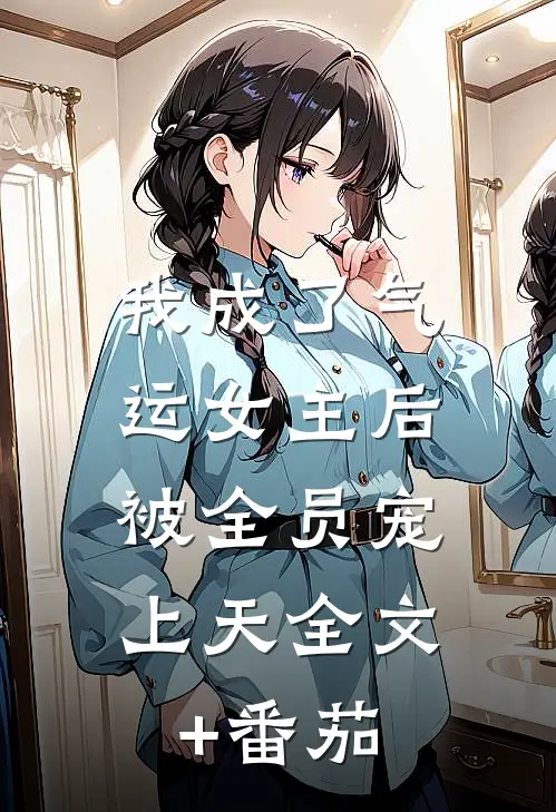 我成了气运女主后，被全员宠上天全文+番茄
