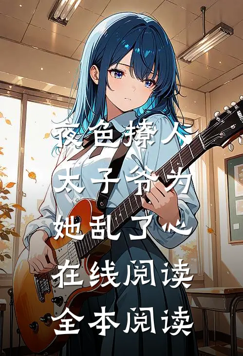 夜色撩人，太子爷为她乱了心在线阅读全本阅读