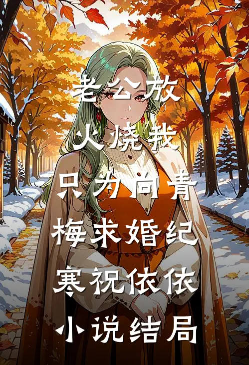 老公放火烧我，只为向青梅求婚纪寒祝依依小说结局