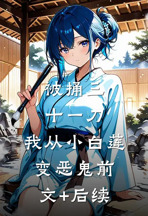 被捅三十一刀，我从小白莲变恶鬼前文+后续
