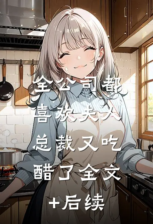全公司都喜欢夫人，总裁又吃醋了全文+后续