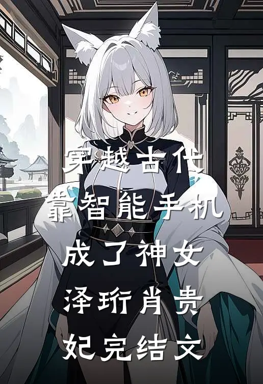 穿越古代，靠智能手机成了神女泽珩肖贵妃完结文
