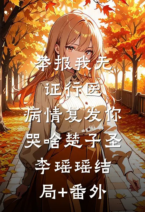 举报我无证行医，病情复发你哭啥楚子圣李瑶瑶结局+番外