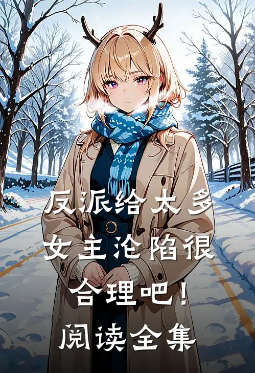 反派给太多，女主沦陷很合理吧！阅读全集