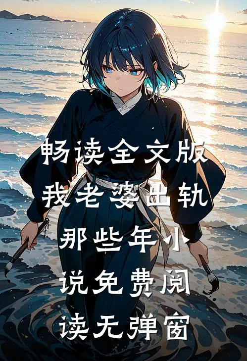 畅读全文版我老婆出轨那些年 小说免费阅读无弹窗