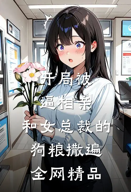 开局被逼相亲：和女总裁的狗粮撒遍全网精品