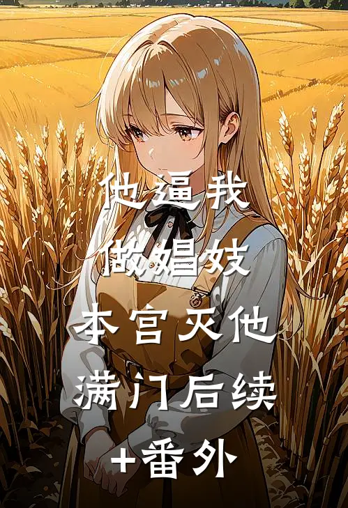 他逼我做娼妓，本宫灭他满门后续+番外