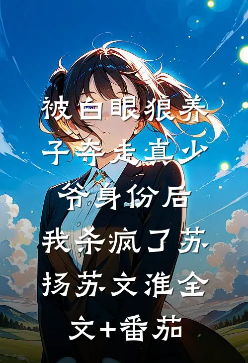 被白眼狼养子夺走真少爷身份后，我杀疯了苏扬苏文淮全文+番茄