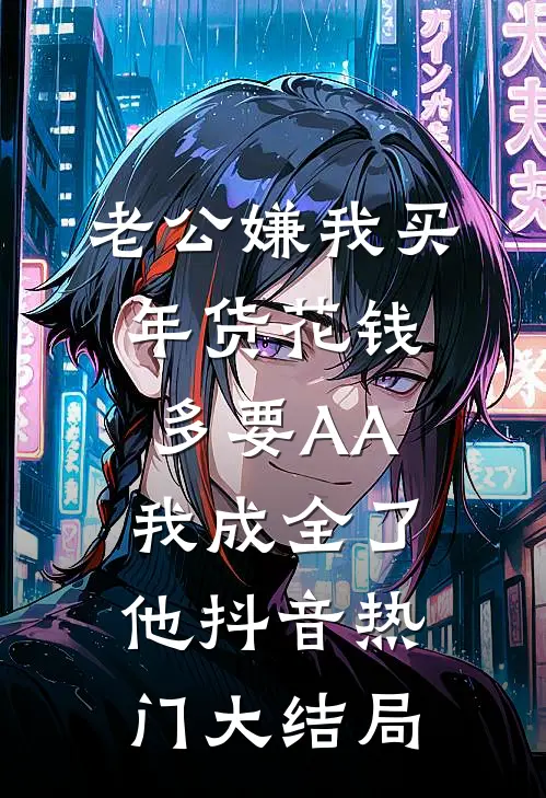 老公嫌我买年货花钱多要AA，我成全了他抖音热门大结局