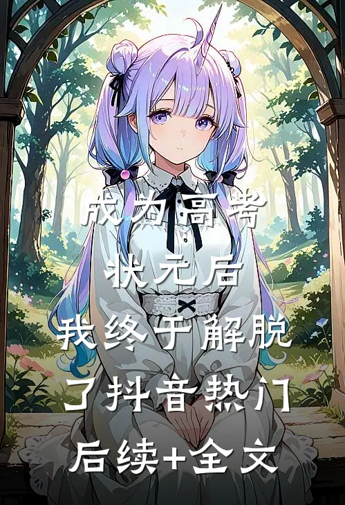 成为高考状元后，我终于解脱了抖音热门后续+全文