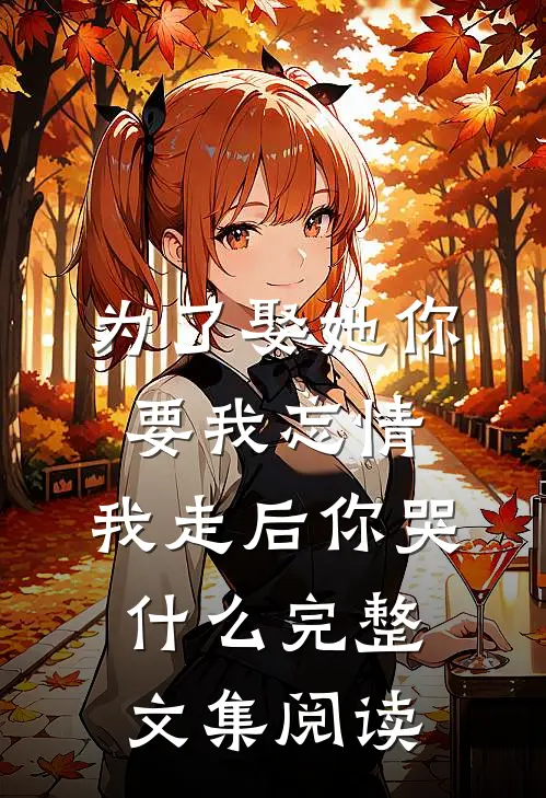 为了娶她你要我忘情，我走后你哭什么完整文集阅读