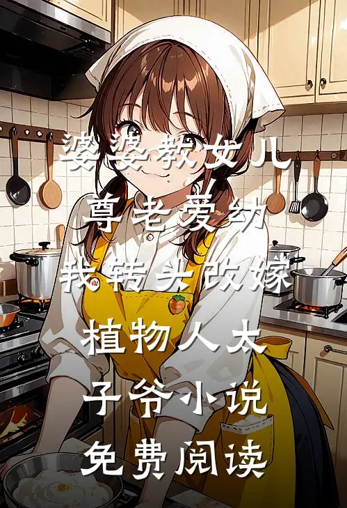 婆婆教女儿尊老爱幼，我转头改嫁植物人太子爷小说免费阅读