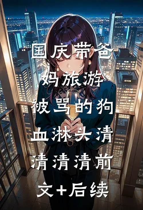 国庆带爸妈旅游，被骂的狗血淋头清清清清前文+后续