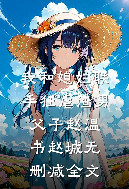 我和媳妇联手狂虐渣男父子赵温书赵城无删减全文