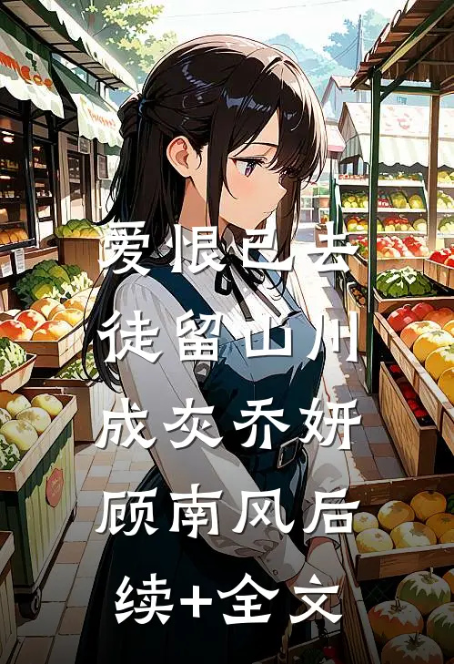 爱恨已去，徒留山川成灰乔妍顾南风后续+全文