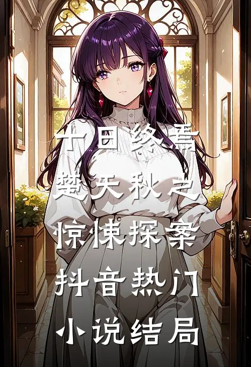 十日终焉：楚天秋之惊悚探案抖音热门小说结局
