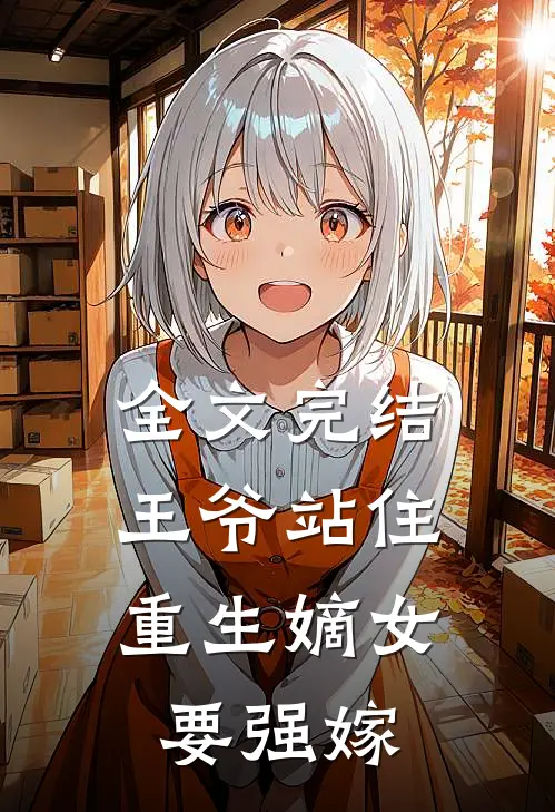 全文完结王爷站住，重生嫡女要强嫁