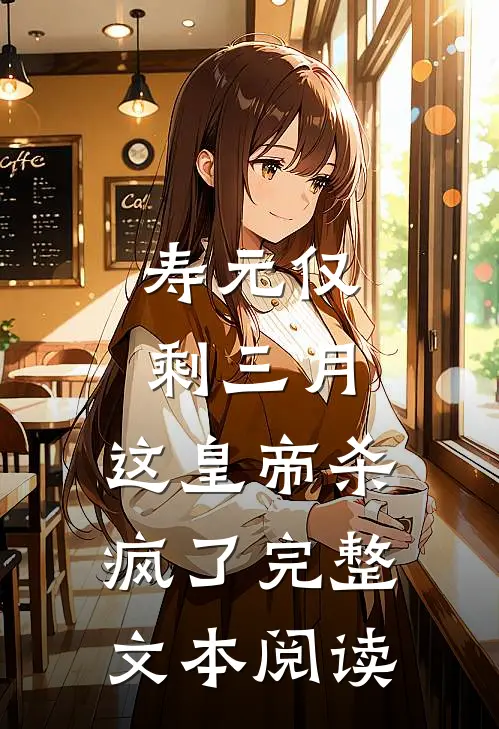 寿元仅剩三月，这皇帝杀疯了完整文本阅读