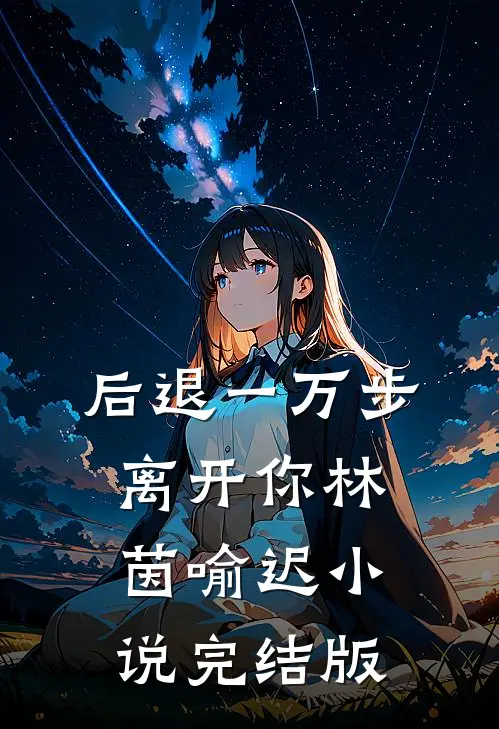 后退一万步离开你林茵喻迟小说完结版