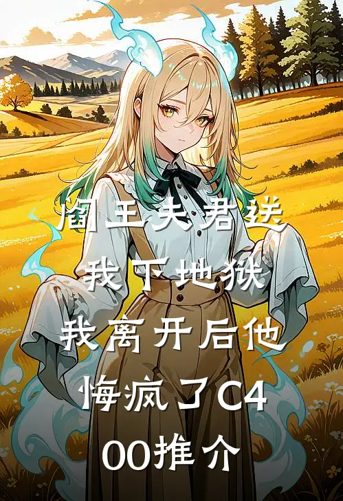 阎王夫君送我下地狱，我离开后他悔疯了C400推介