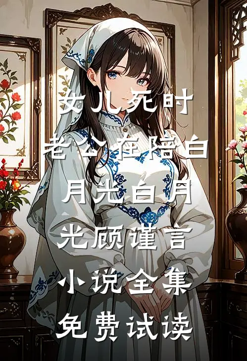 女儿死时，老公在陪白月光白月光顾谨言小说全集免费试读