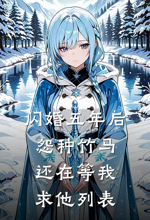 闪婚五年后，怨种竹马还在等我求他列表