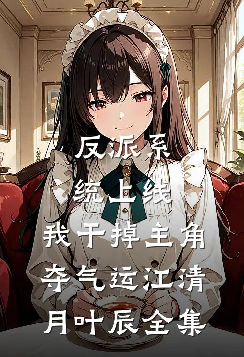 反派系统上线，我干掉主角夺气运江清月叶辰 全集