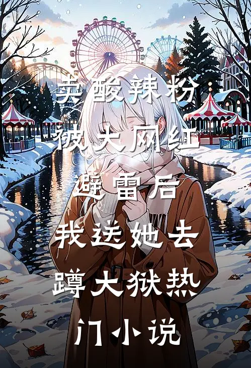 卖酸辣粉被大网红避雷后，我送她去蹲大狱热门小说
