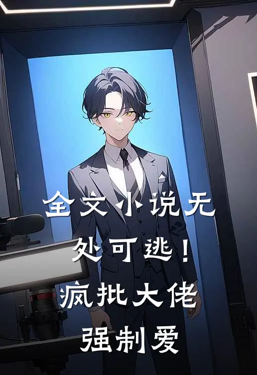 全文小说无处可逃！疯批大佬强制爱