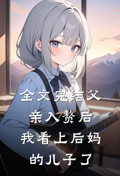 全文完结父亲入赘后，我看上后妈的儿子了